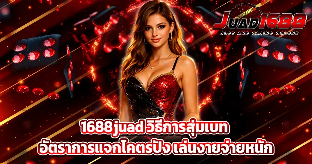 1688juad วิธีการสุ่มเบท อัตราการแจกโคตรปัง เล่นงายจ่ายหนัก